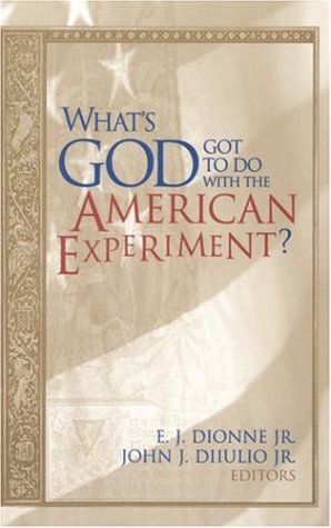 E. J. Dionne/What's God Got to Do with the American Experiment?